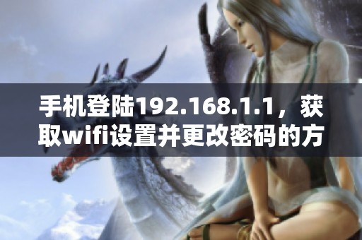 手机登陆192.168.1.1，获取wifi设置并更改密码的方法详解