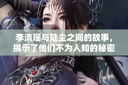 李清瑶与陆尘之间的故事，揭示了他们不为人知的秘密与情感纠葛