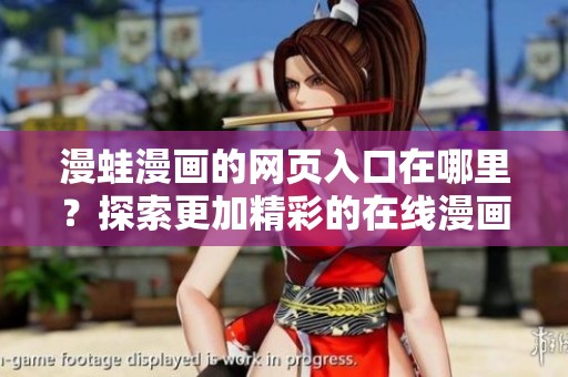 漫蛙漫画的网页入口在哪里？探索更加精彩的在线漫画世界！