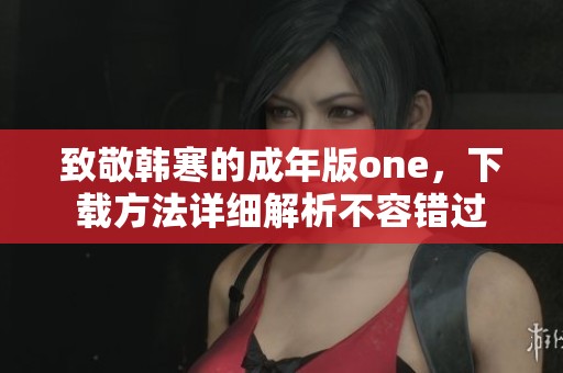 致敬韩寒的成年版one，下载方法详细解析不容错过