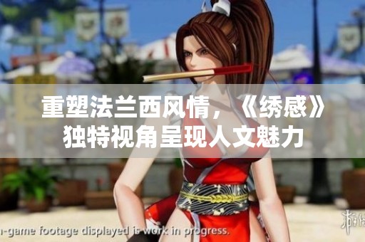 重塑法兰西风情，《绣感》独特视角呈现人文魅力