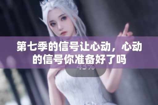 第七季的信号让心动，心动的信号你准备好了吗