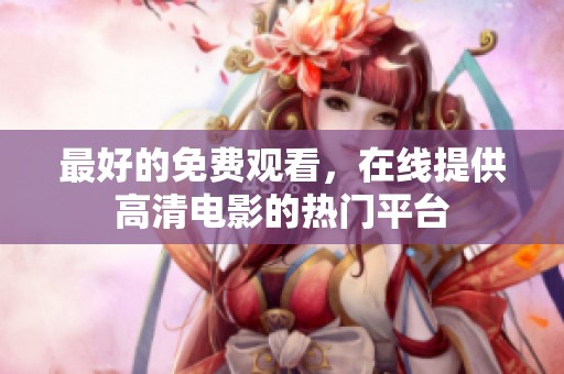 最好的免费观看，在线提供高清电影的热门平台