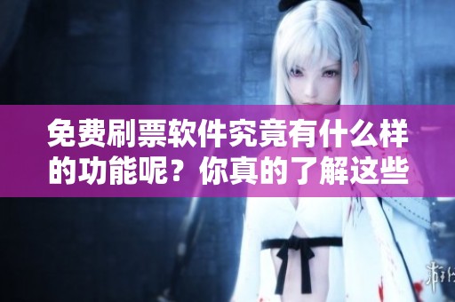 免费刷票软件究竟有什么样的功能呢？你真的了解这些软件吗？
