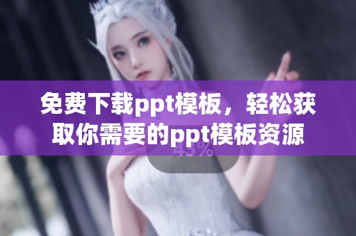 免费下载ppt模板，轻松获取你需要的ppt模板资源