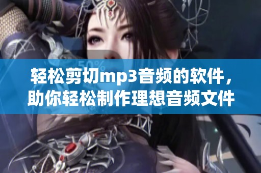 轻松剪切mp3音频的软件，助你轻松制作理想音频文件