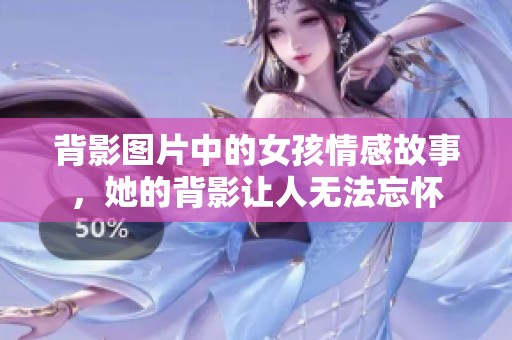 背影图片中的女孩情感故事，她的背影让人无法忘怀