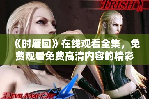《时雁回》在线观看全集，免费观看免费高清内容的精彩讲述