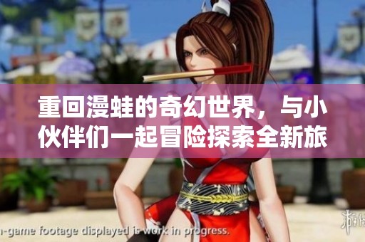 重回漫蛙的奇幻世界，与小伙伴们一起冒险探索全新旅程