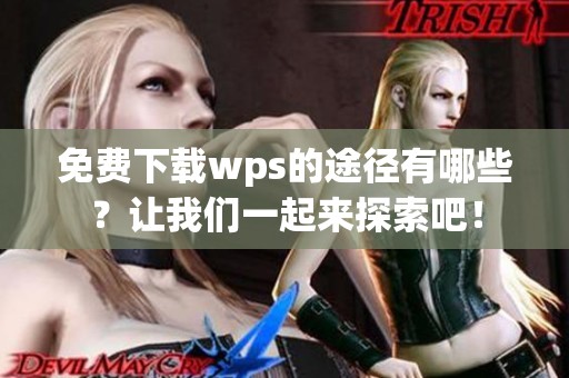 免费下载wps的途径有哪些？让我们一起来探索吧！