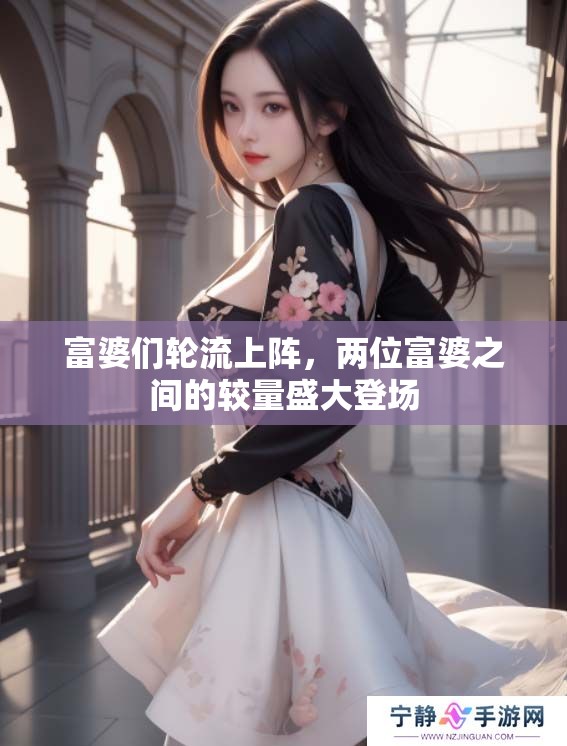 富婆们轮流上阵，两位富婆之间的较量盛大登场