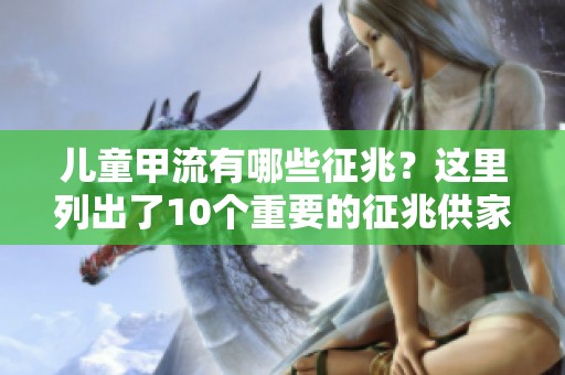 儿童甲流有哪些征兆？这里列出了10个重要的征兆供家长参考