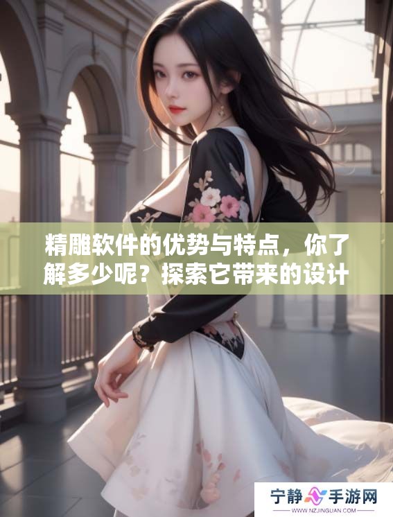 精雕软件的优势与特点，你了解多少呢？探索它带来的设计新体验