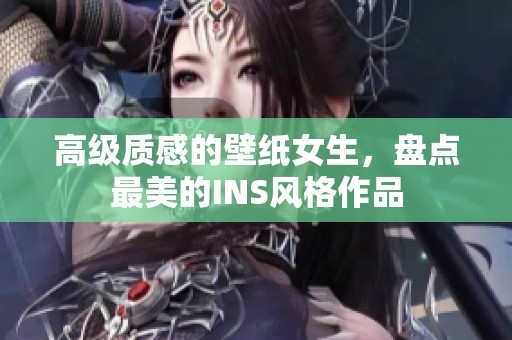 高级质感的壁纸女生，盘点最美的INS风格作品