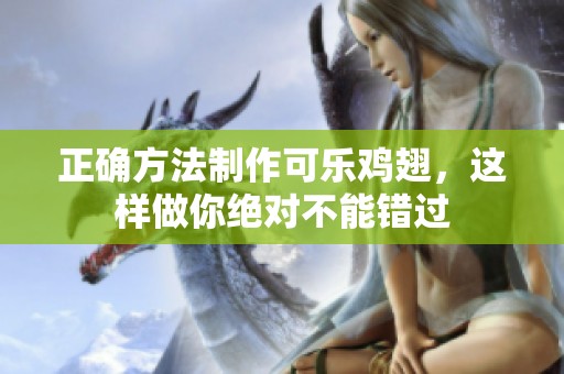 正确方法制作可乐鸡翅，这样做你绝对不能错过