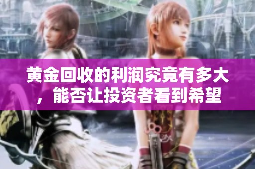 黄金回收的利润究竟有多大，能否让投资者看到希望