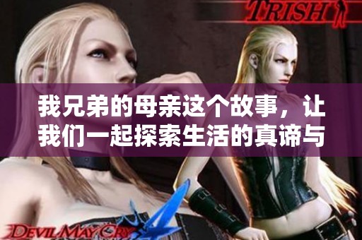 我兄弟的母亲这个故事，让我们一起探索生活的真谛与感动。