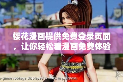 樱花漫画提供免费登录页面，让你轻松看漫画免费体验愉悦阅读乐趣