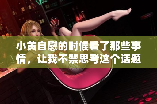 小黄自慰的时候看了那些事情，让我不禁思考这个话题的多面性
