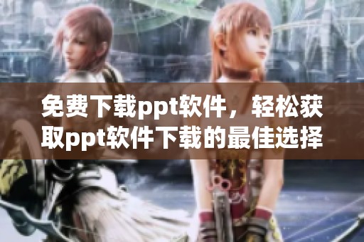 免费下载ppt软件，轻松获取ppt软件下载的最佳选择