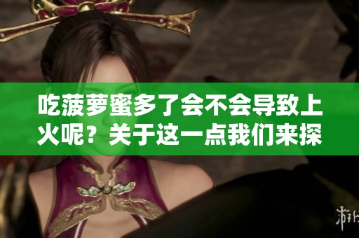 吃菠萝蜜多了会不会导致上火呢？关于这一点我们来探讨一下。