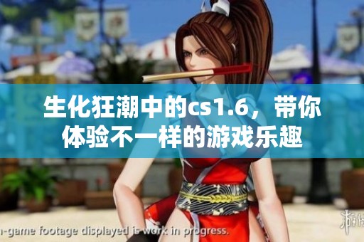 生化狂潮中的cs1.6，带你体验不一样的游戏乐趣