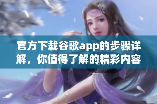 官方下载谷歌app的步骤详解，你值得了解的精彩内容！