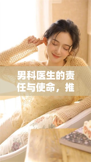 男科医生的责任与使命，推动男性健康事业的发展与进步