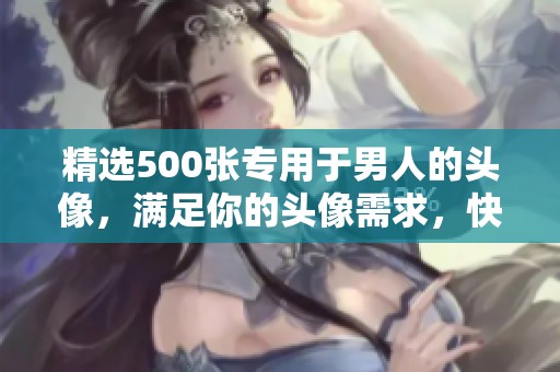 精选500张专用于男人的头像，满足你的头像需求，快来看看吧！