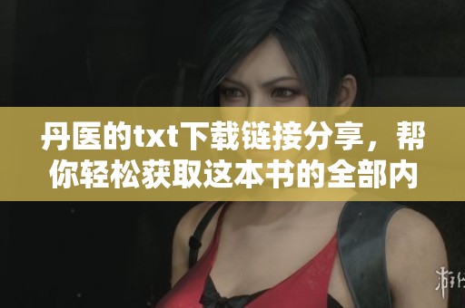 丹医的txt下载链接分享，帮你轻松获取这本书的全部内容