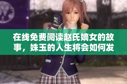 在线免费阅读赵氏嫡女的故事，姝玉的人生将会如何发展呢