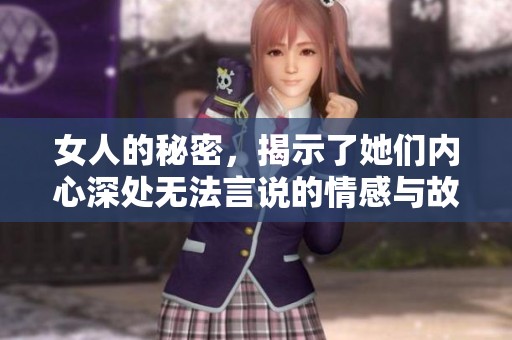 女人的秘密，揭示了她们内心深处无法言说的情感与故事