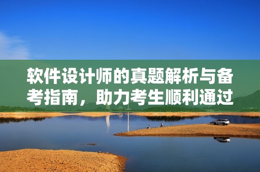 软件设计师的真题解析与备考指南，助力考生顺利通过考试