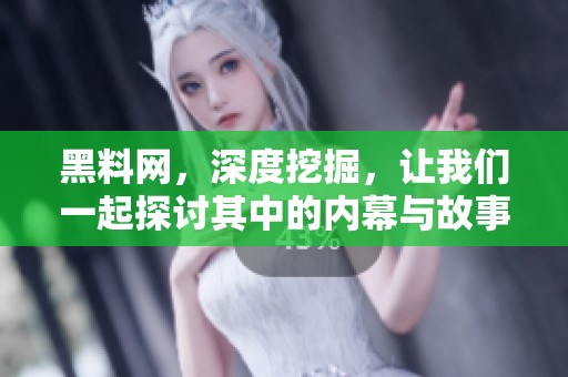 黑料网，深度挖掘，让我们一起探讨其中的内幕与故事