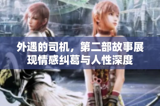 外遇的司机，第二部故事展现情感纠葛与人性深度