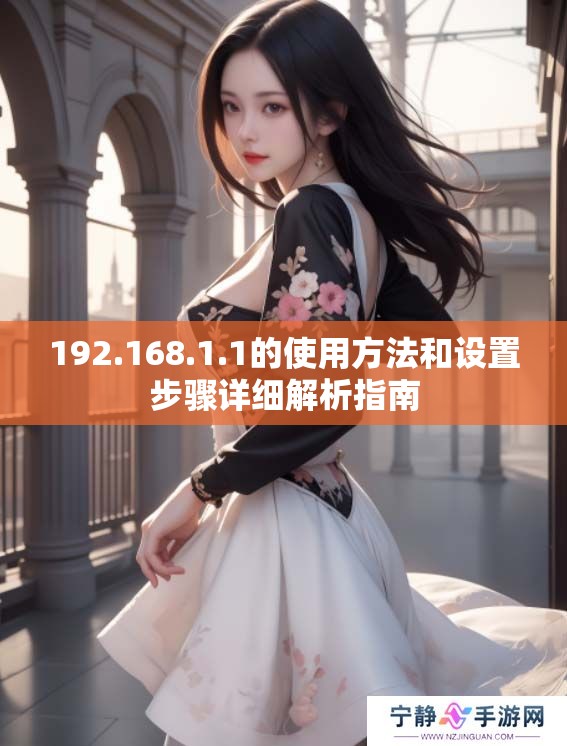 192.168.1.1的使用方法和设置步骤详细解析指南
