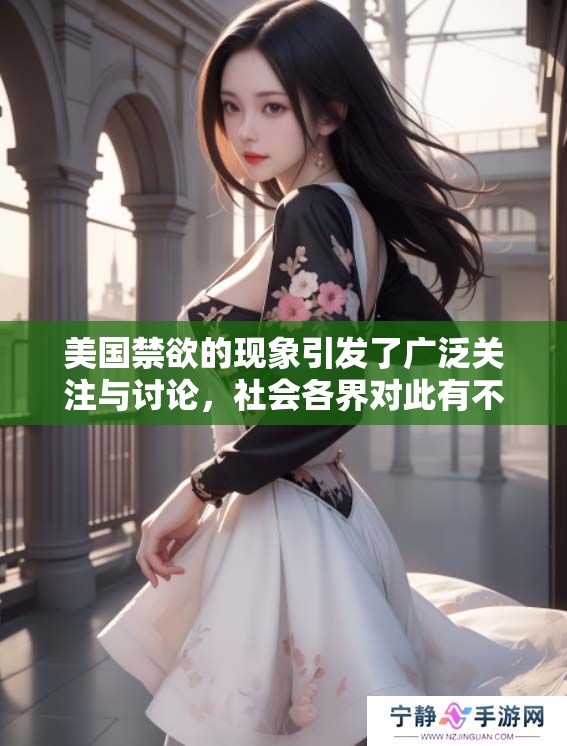 美国禁欲的现象引发了广泛关注与讨论，社会各界对此有不同看法