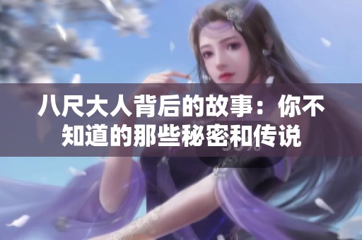 八尺大人背后的故事：你不知道的那些秘密和传说