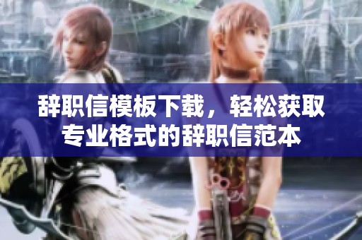 辞职信模板下载，轻松获取专业格式的辞职信范本