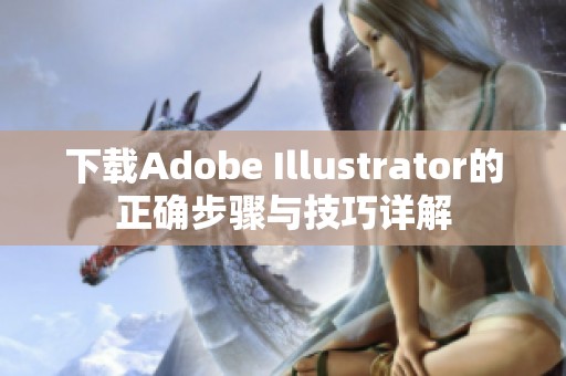 下载Adobe Illustrator的正确步骤与技巧详解