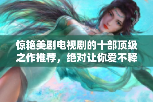 惊艳美剧电视剧的十部顶级之作推荐，绝对让你爱不释手