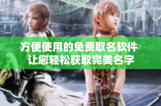 方便使用的免费取名软件 让您轻松获取完美名字