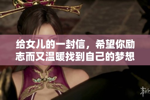 给女儿的一封信，希望你励志而又温暖找到自己的梦想与未来