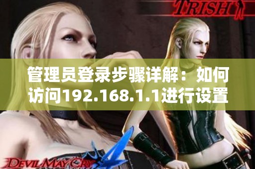管理员登录步骤详解：如何访问192.168.1.1进行设置