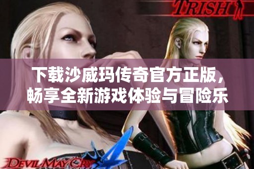下载沙威玛传奇官方正版，畅享全新游戏体验与冒险乐趣！