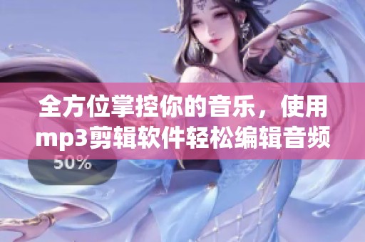 全方位掌控你的音乐，使用mp3剪辑软件轻松编辑音频文件