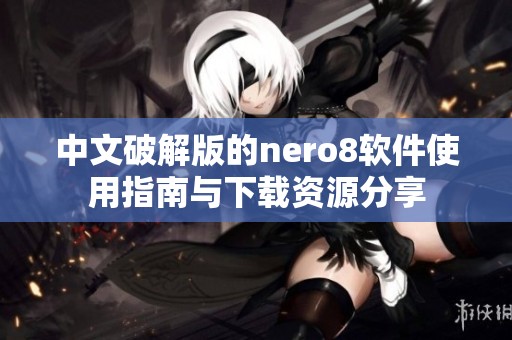 中文破解版的nero8软件使用指南与下载资源分享