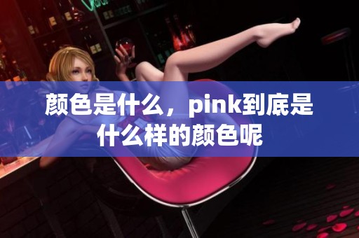 颜色是什么，pink到底是什么样的颜色呢