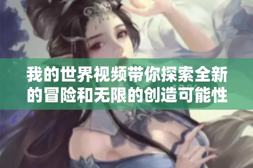 我的世界视频带你探索全新的冒险和无限的创造可能性