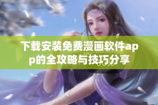 下载安装免费漫画软件app的全攻略与技巧分享
